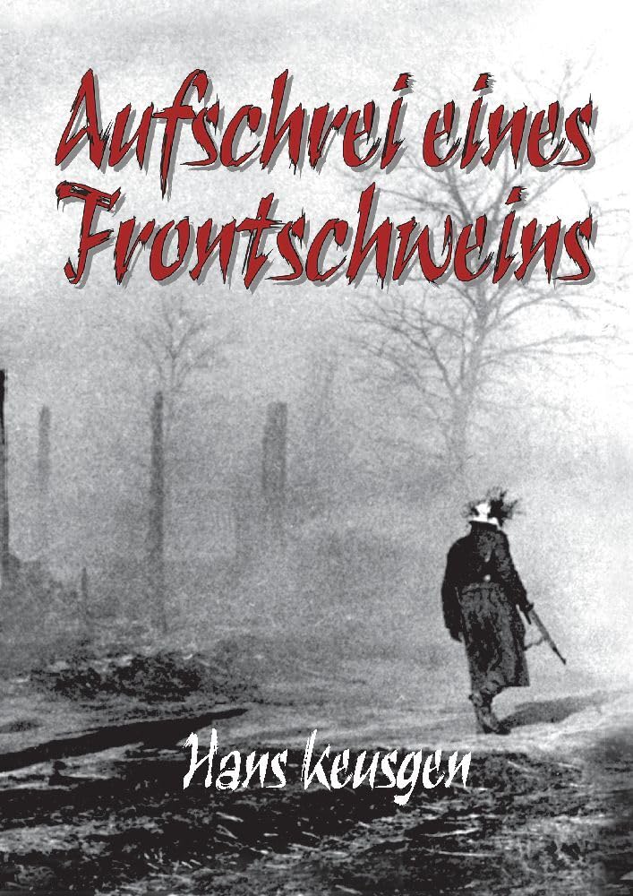 Aufschrei eines Frontschweins: Erlebnisberichte eines Landsers der Wehrmacht vom Krieg an der Ostfront 1942 bis 1945 Personalities