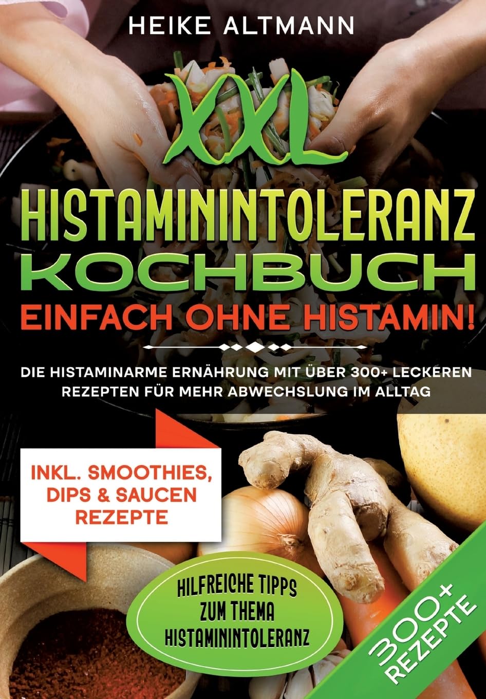 XXL Histaminintoleranz Kochbuch – Einfach ohne Histamin!: Die histaminarme Ernährung mit über 300+ leckeren Rezepten für mehr Abwechslung im Alltag Leisure, Home & Garden