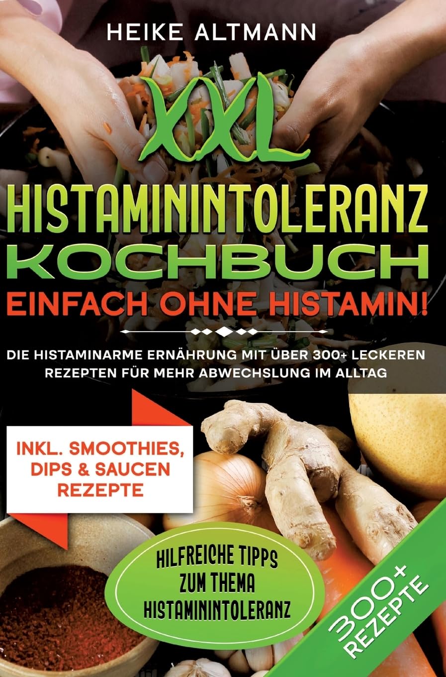 XXL Histaminintoleranz Kochbuch – Einfach ohne Histamin!: Die histaminarme Ernährung mit über 300+ leckeren Rezepten für mehr Abwechslung im Alltag Leisure, Home & Garden
