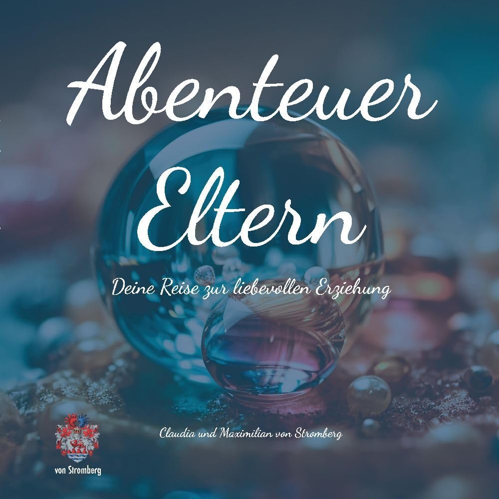 Abenteuer Eltern - Deine Reise zur liebevollen Erziehung. Dieses Buch bietet Inspiration, praktische Ratschläge und Reflexion, um deine Fähigkeiten als Elternteil zu stärken. Social Sciences