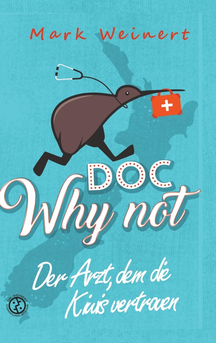 Doc Why Not: Der Arzt, dem die Kiwis vertrauen: Die Abenteuer eines Anästhesisten in Neuseeland Medicine