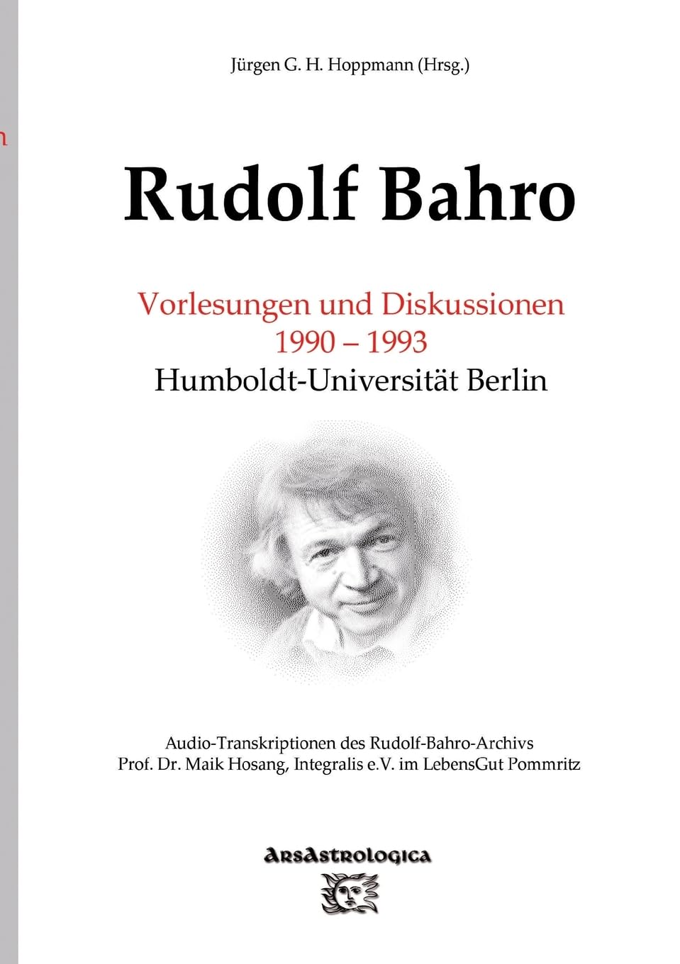 Rudolf Bahro: Vorlesungen und Diskussionen 1990 – 1993 Humboldt-Universität Berlin: Audio-Transkriptionen des Rudolf-Bahro-Archivs, Integralis e.V. im LebensGut Pommritz Social Sciences