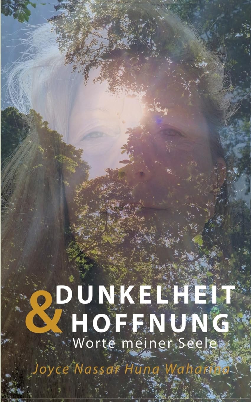 Dunkelheit & Hoffnung: Worte meiner Seele - Joyce Nassar Huna Waharina hat die innere und äußere Dunkelheit überlebt und sich selbst geheilt. Sie ist ... Motivation, Inspiration & schenkt Hoffnung. Poetry