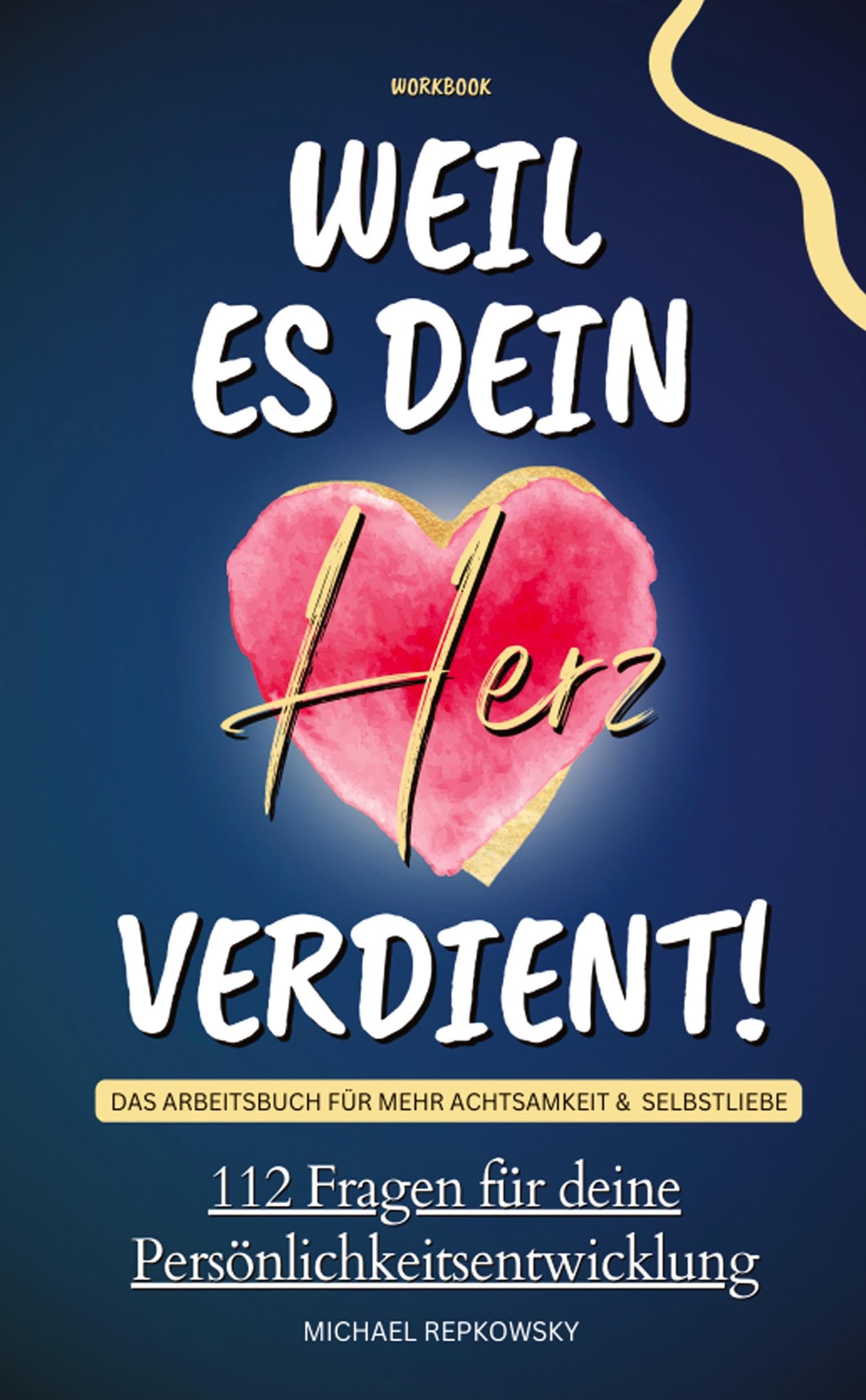 Workbook: Weil es dein Herz verdient! Das Arbeitsbuch für mehr Achtsamkeit & Selbstliebe: 112 Fragen für deine Persönlichkeitsentwicklung! Philosophy