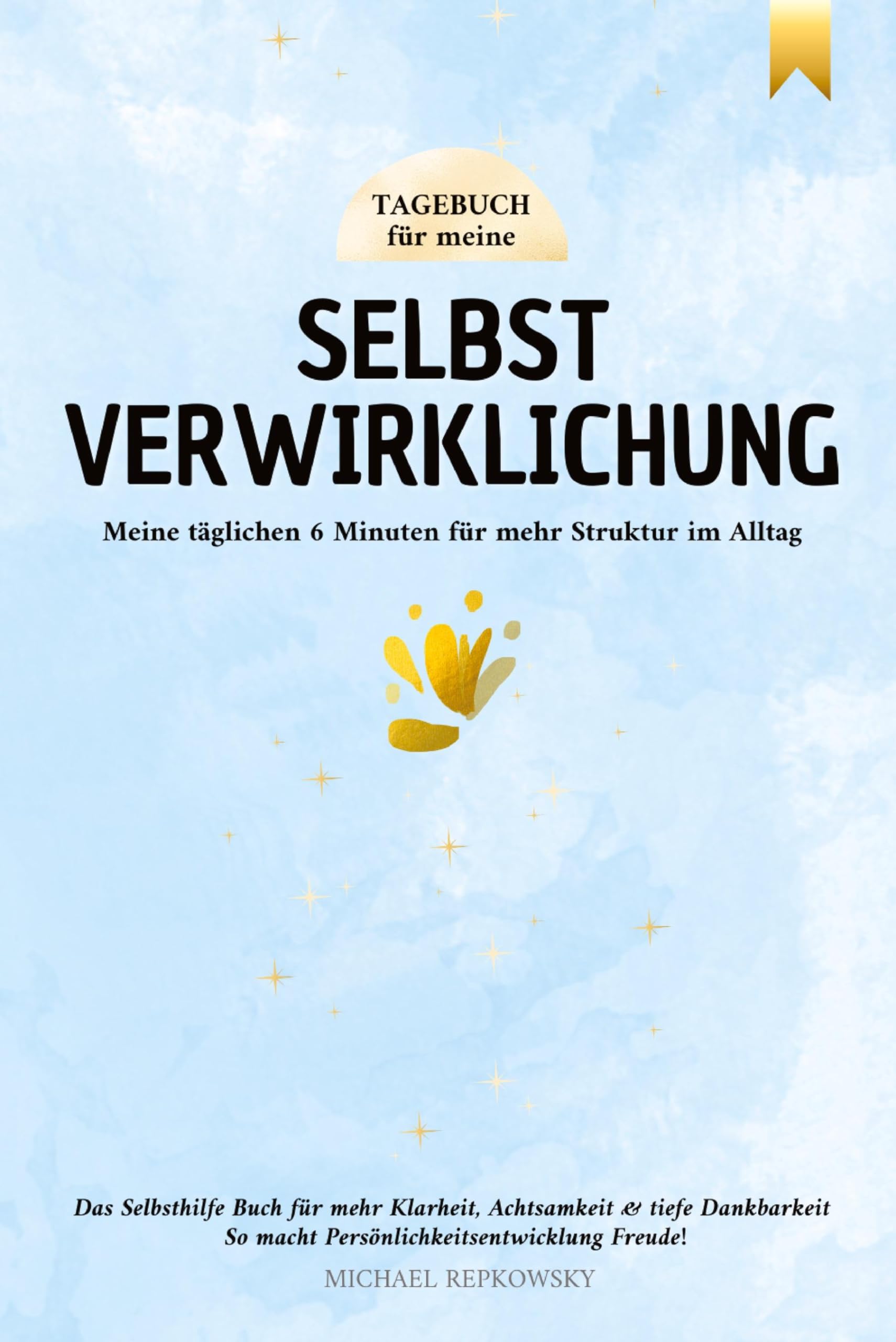 Tagebuch für meine Selbstverwirklichung - Meine täglichen 6 Minuten für mehr Struktur im Alltag. Das Selbsthilfe Buch für mehr Klarheit, Achtsamkeit & tiefe Dankbarkeit. Essays & Short Stories