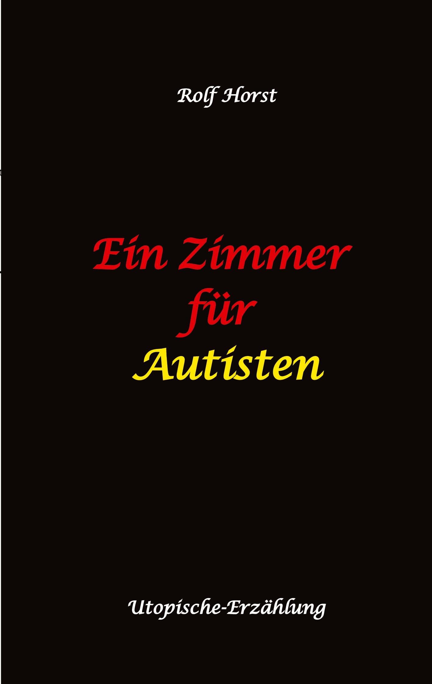 Ein Zimmer für Autisten - hochfunktionaler Autismus, Asperger-Syndrom, Missbrauch, Postwachstum, Permakultur, Sucht, Psychotherapie, Mobbing, Utopie, Krankenhaus, autistengerechtes Krankenzimmer: DE Essays & Short Stories