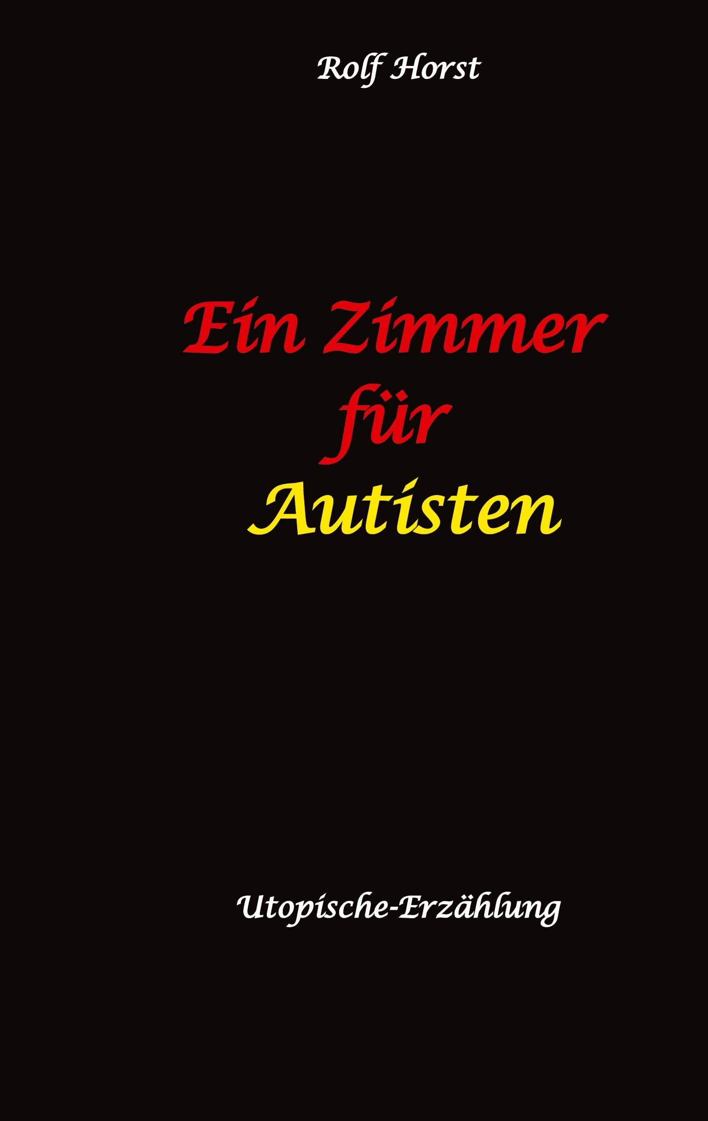 Ein Zimmer für Autisten - hochfunktionaler Autismus, Asperger-Syndrom, Missbrauch, Postwachstum, Permakultur, Sucht, Psychotherapie, Mobbing, Utopie, Krankenhaus, autistengerechtes Krankenzimmer: DE Essays & Short Stories