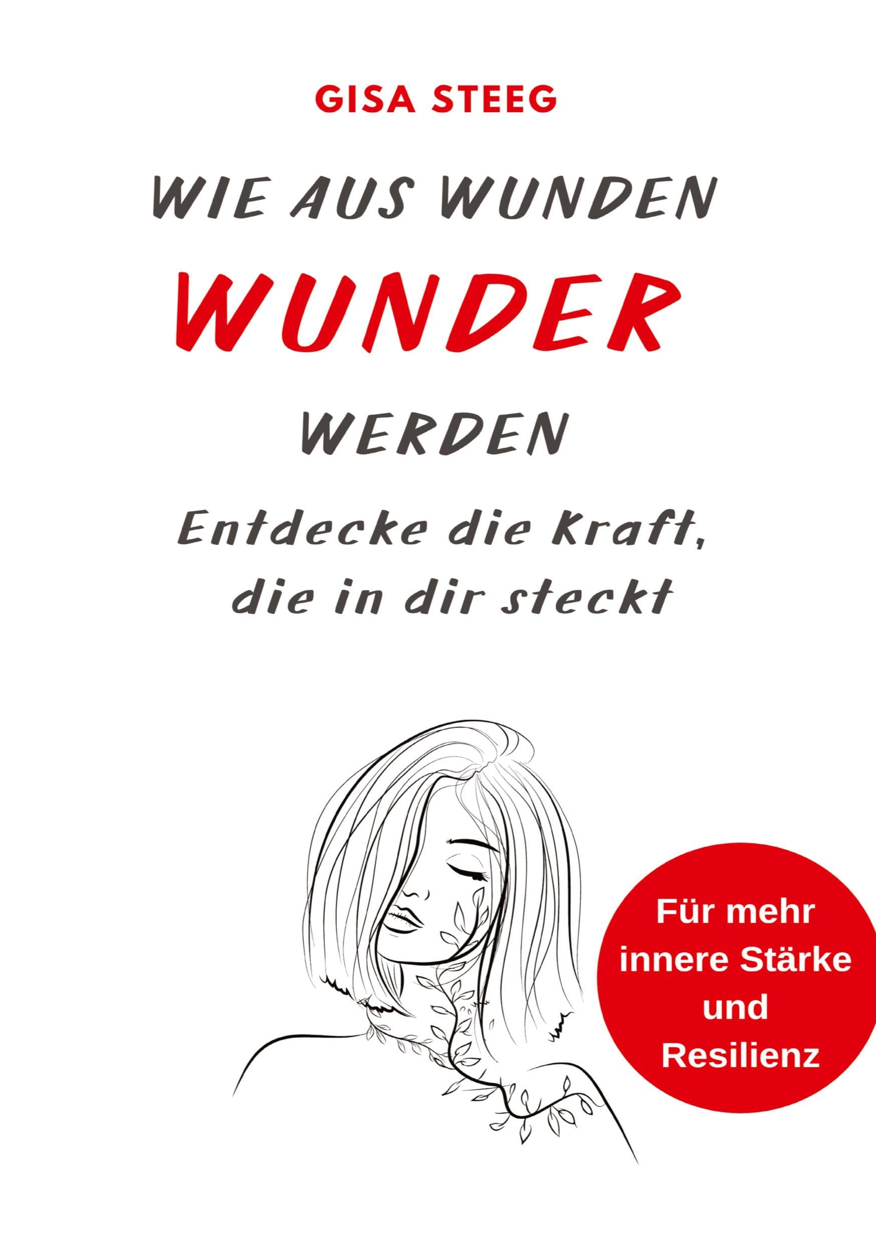 Wie aus Wunden Wunder werden: Entdecke die Kraft, die in dir steckt - für mehr innere Stärke und Resilienz Business, Finance & Career