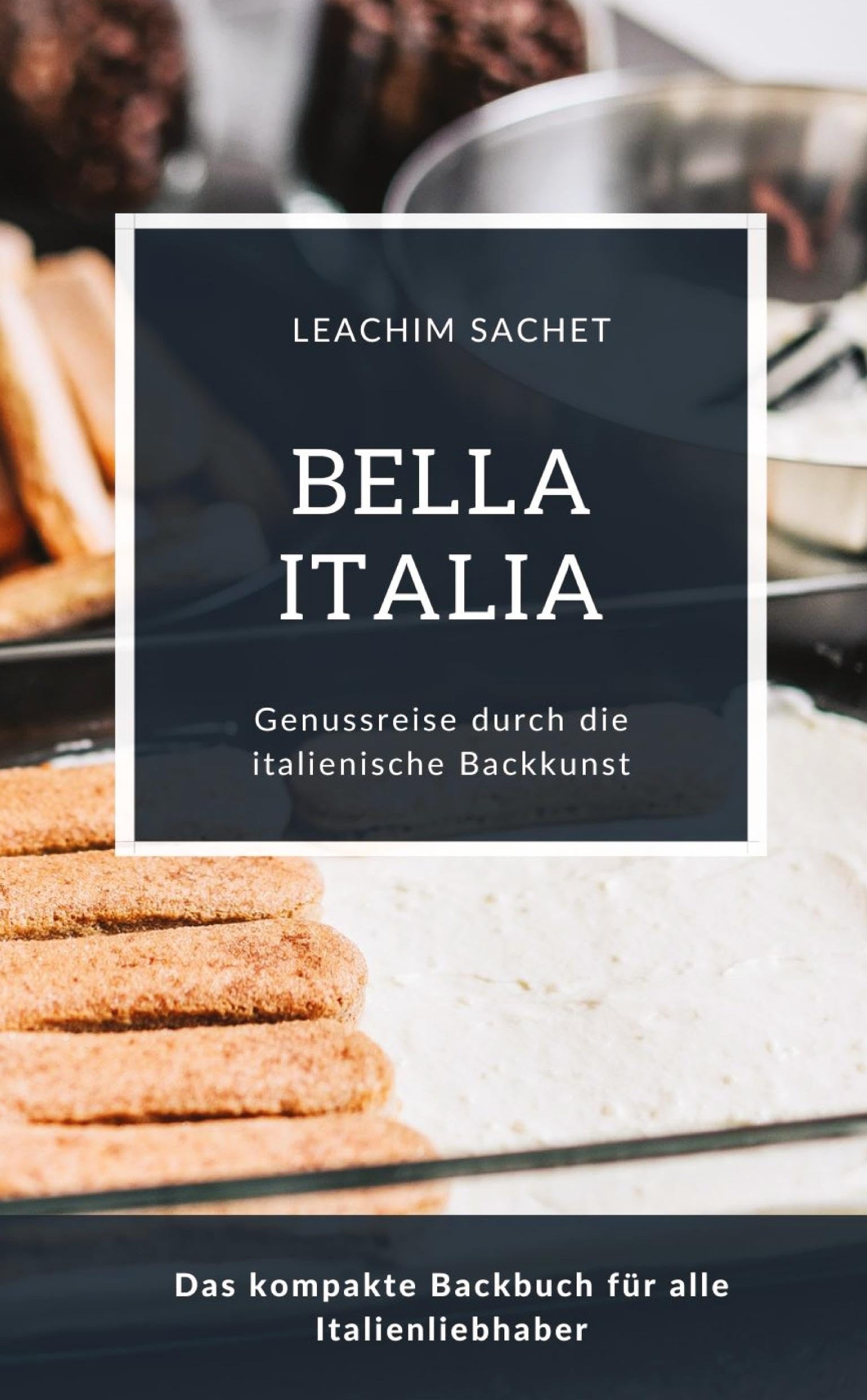 Bella Italia - Genussreise durch die italienische Backkunst: Das kompakte Backbuch für alle Italienliebhaber (Genussreise durch die französische und italienische Küche) Leisure, Home & Garden