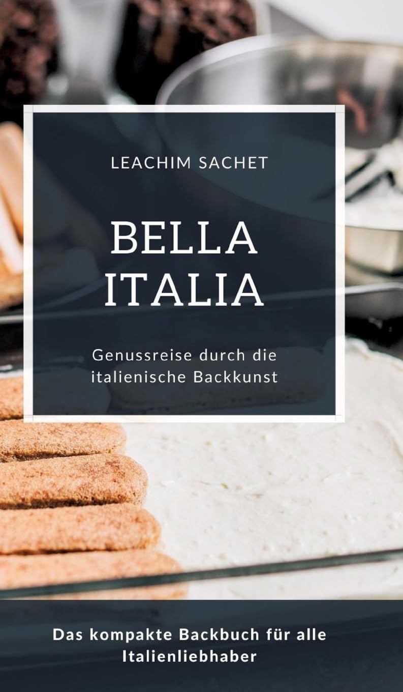 Bella Italia - Genussreise durch die italienische Backkunst: Das kompakte Backbuch für alle Italienliebhaber (Genussreise durch die französische und italienische Küche) Leisure, Home & Garden