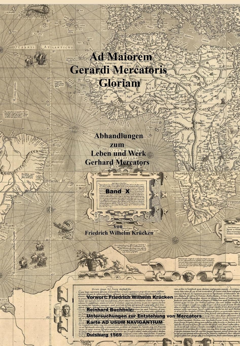 Ad Maiorem Gerardi Mercatoris Gloriam: Untersuchungen zur Entstehung von Mercators Karte Ad Usum Navigantium Geology & Geography