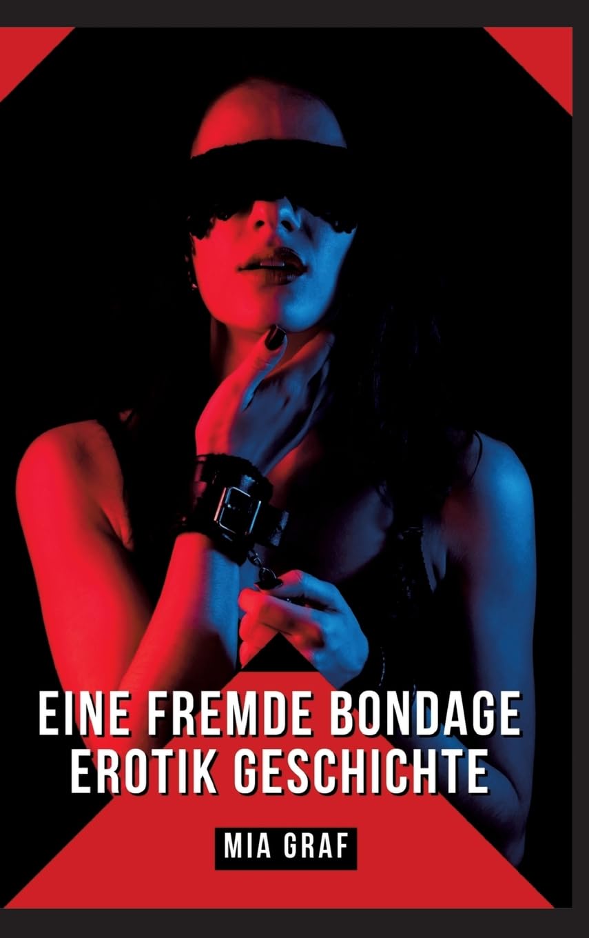 Eine Fremde Bondage Erotik Geschichte: Verbotene Erotikgeschichten mit explizitem Sex für Erwachsene (Bündel von expliziten, schmutzigen und perversen ... für prickelnde, unzensierte Momente.) Essays & Short Stories