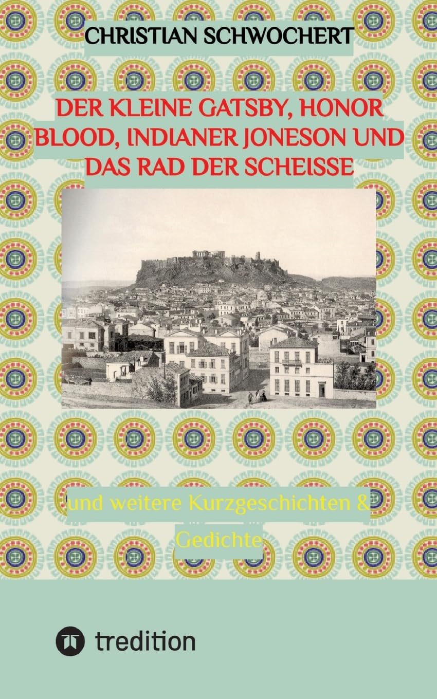 Der kleine Gatsby, Honor Blood, Indianer Joneson und das Rad der Scheiße: und weitere Kurzgeschichten & Gedichte Humour & Satire