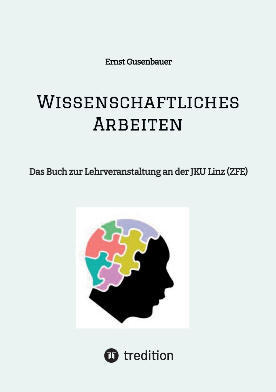 Wissenschaftliches Arbeiten: Das Buch zur Lehrveranstaltung an der JKU Linz (ZFE) General education