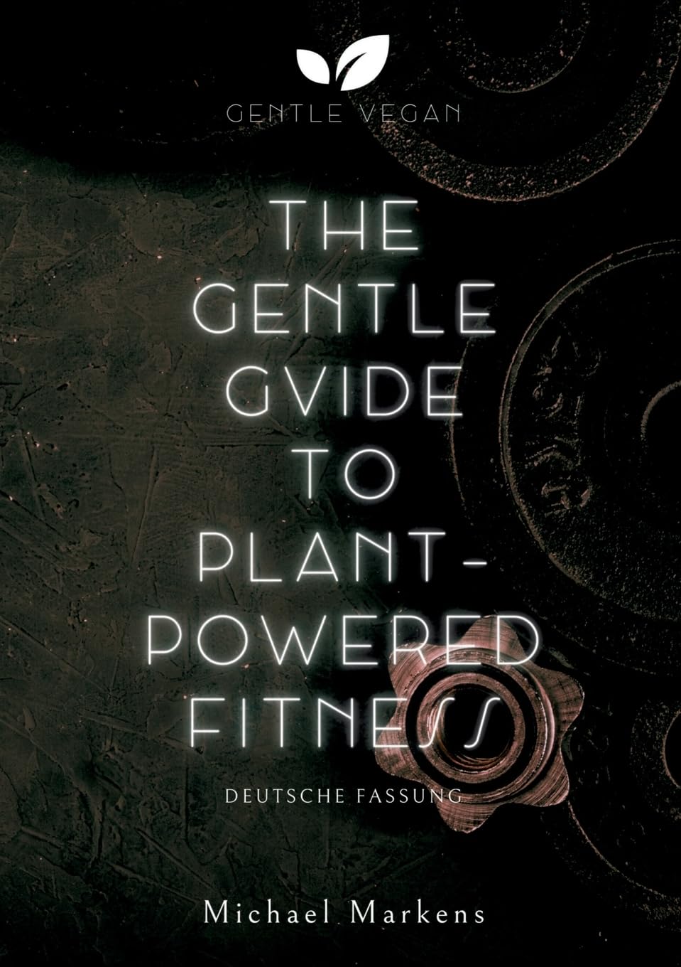 The Gentle Guide to Plant-Powered Fitness: Deutsche Fassung (Gentle Vegan Guides) Leisure, Home & Garden