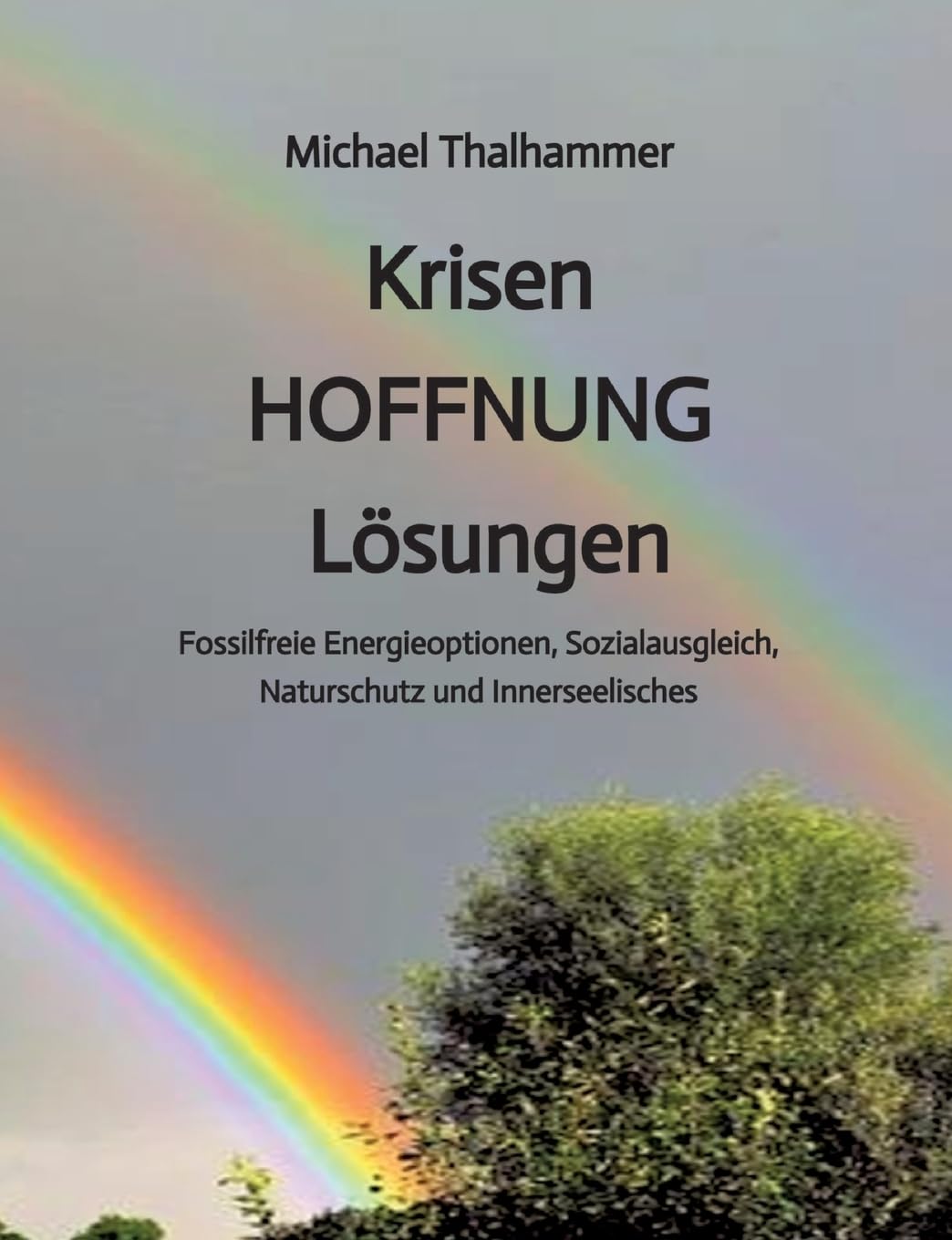Krisen HOFFNUNG Lösungen: Fossilfreie Energieoptionen, Sozialausgleich, Naturschutz und Innerseelisches Business & Technology