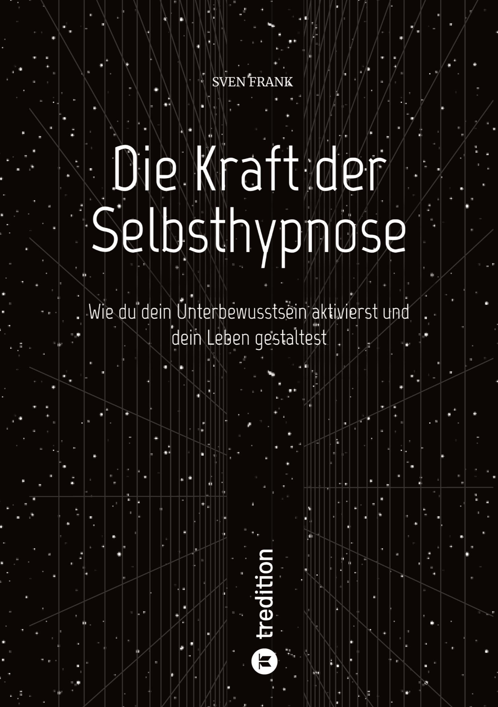 Die Kraft der Selbsthypnose: Wie du dein Unterbewusstsein aktivierst und dein Leben gestaltest Social Sciences