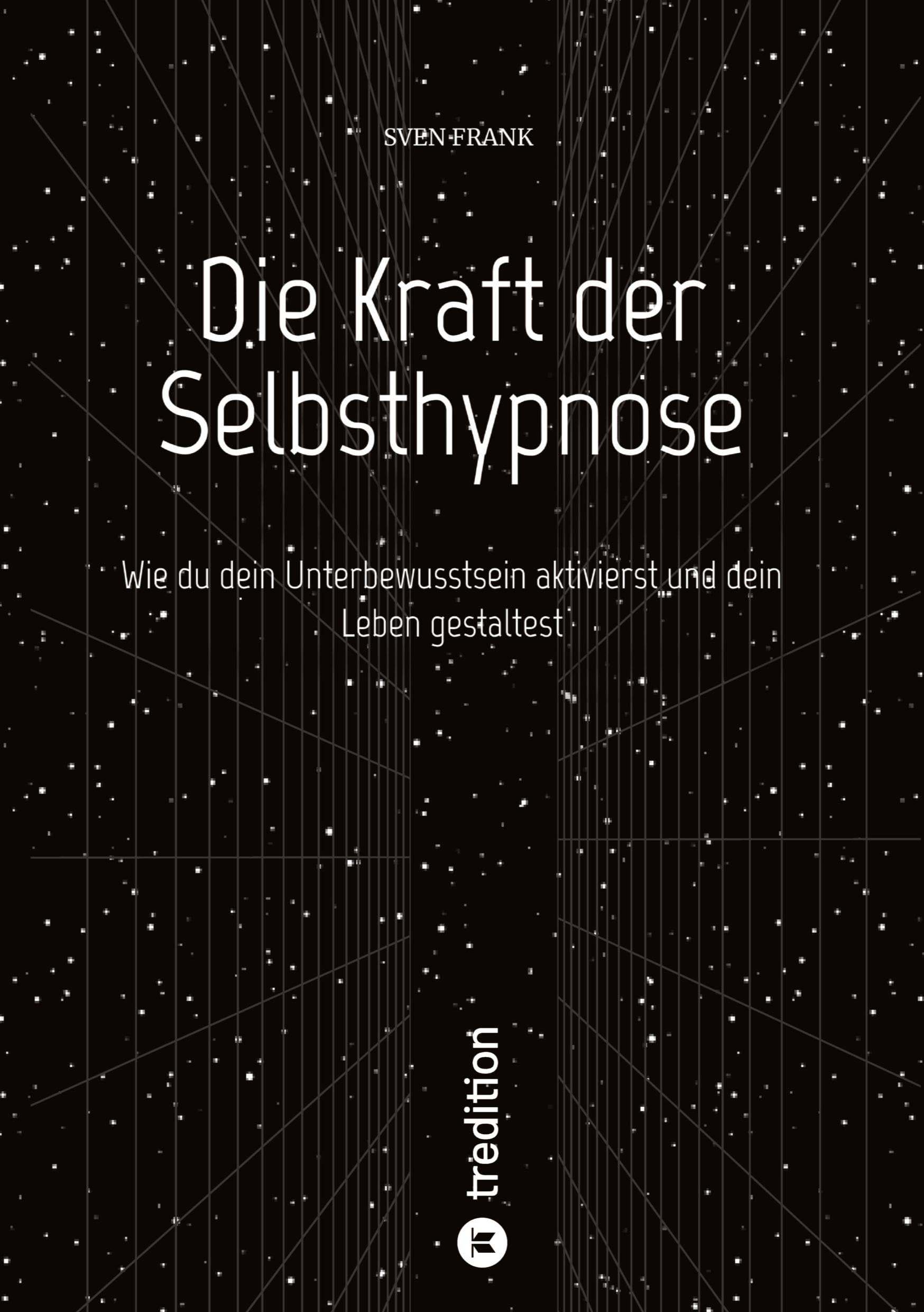Die Kraft der Selbsthypnose: Wie du dein Unterbewusstsein aktivierst und dein Leben gestaltest Social Sciences