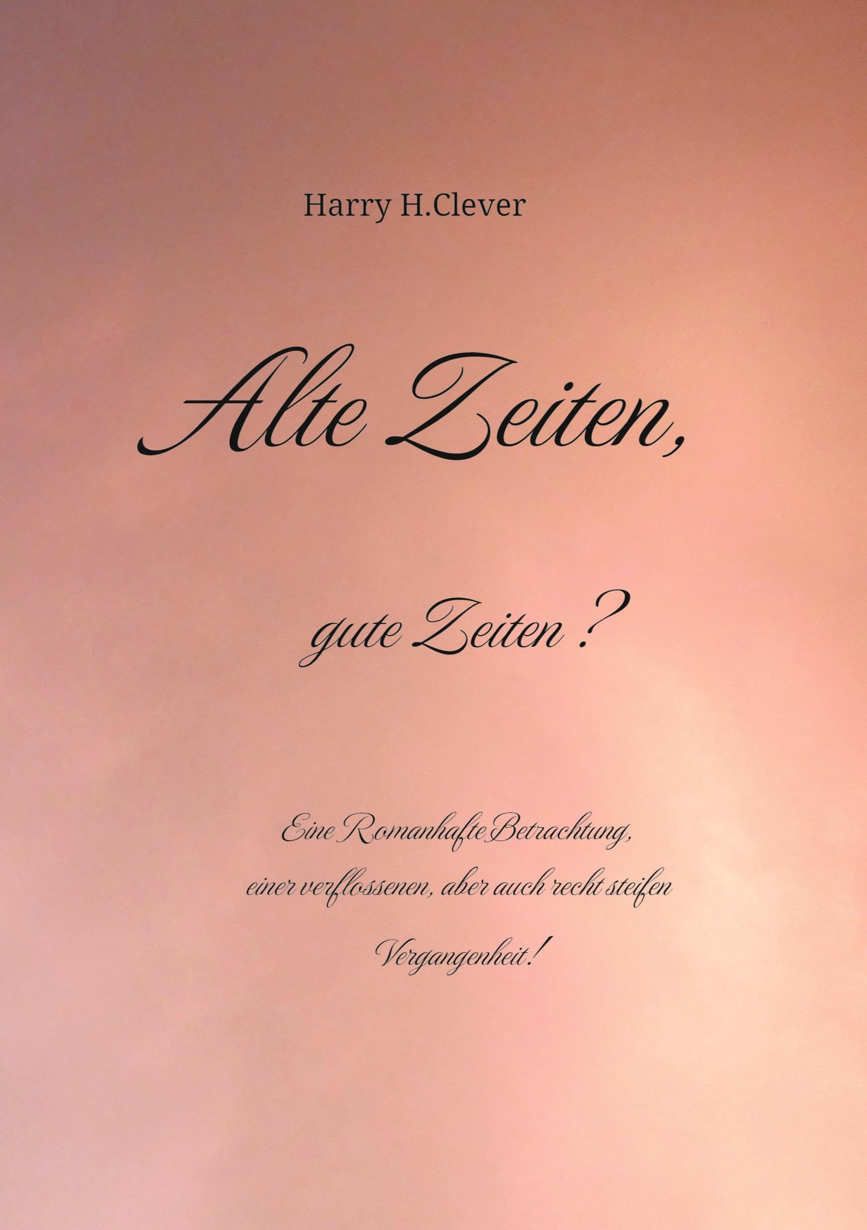 Alte Zeiten, gute Zeiten? - Eine Romanhafte Betrachtung, einer verflossenen, aber auch recht steifen Vergangenheit!: Eine Romanhafte Betrachtung, ... aber auch recht steifen Vergangenheit! Classics