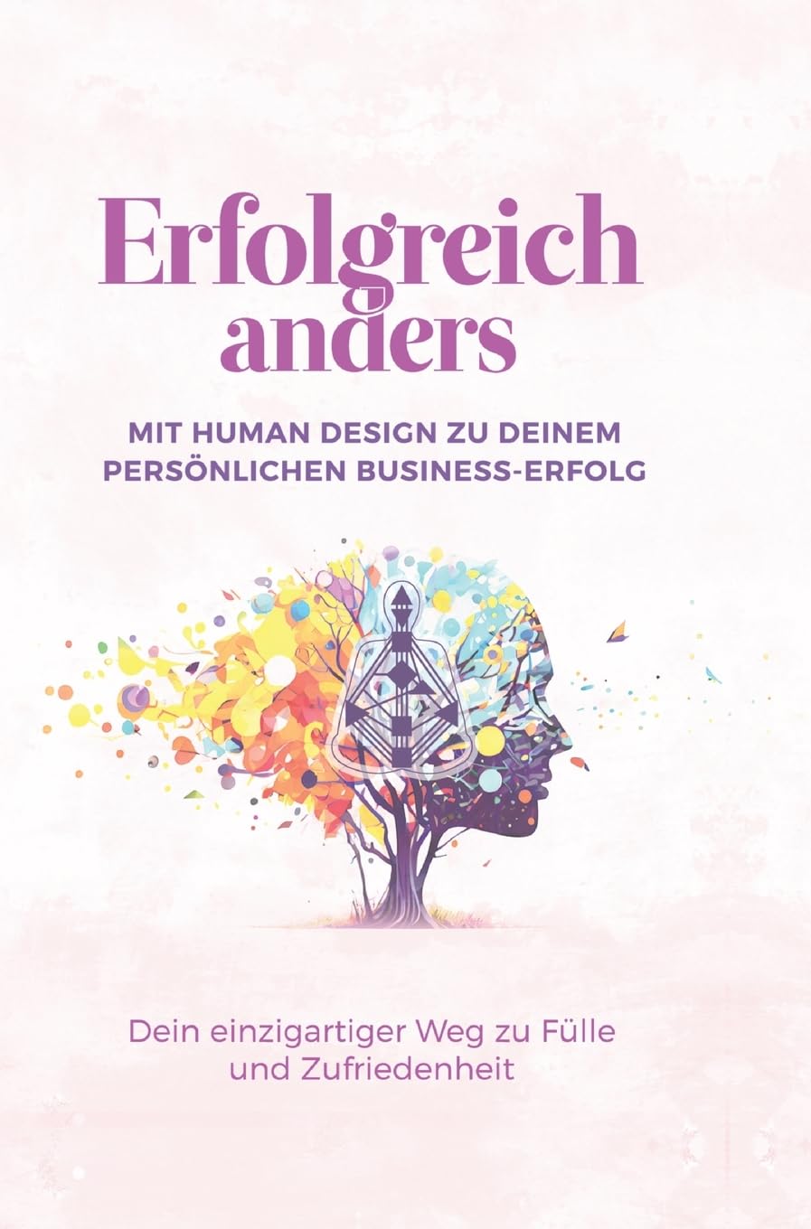 Erfolgreich anders – Mit Human Design zu deinem persönlichen Business-Erfolg: Dein einzigartiger Weg zu Fülle und Zufriedenheit Business, Finance & Career