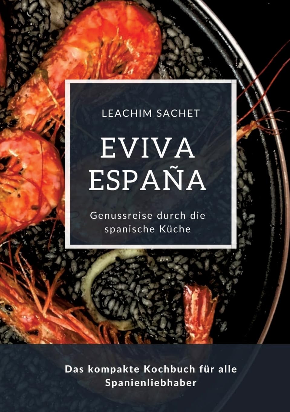 Eviva España: Eine kulinarische Reise durch die Vielfalt der spanischen Küche: Das kompakte Kochbuch für alle Spanienliebhaber Leisure, Home & Garden