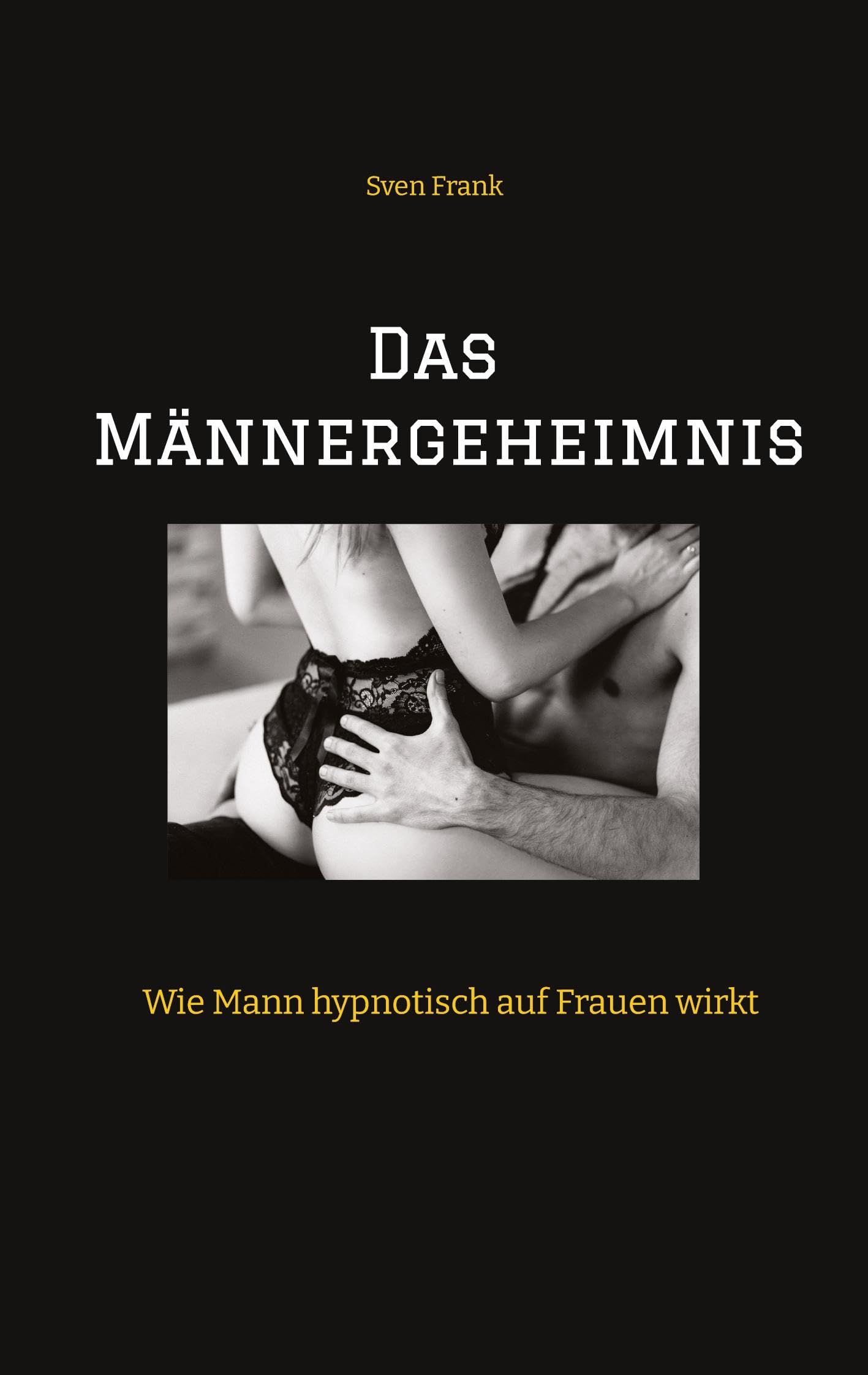 Das Männergeheimnis: Wie Mann hypnotisch auf Frauen wirkt Partnership & Love