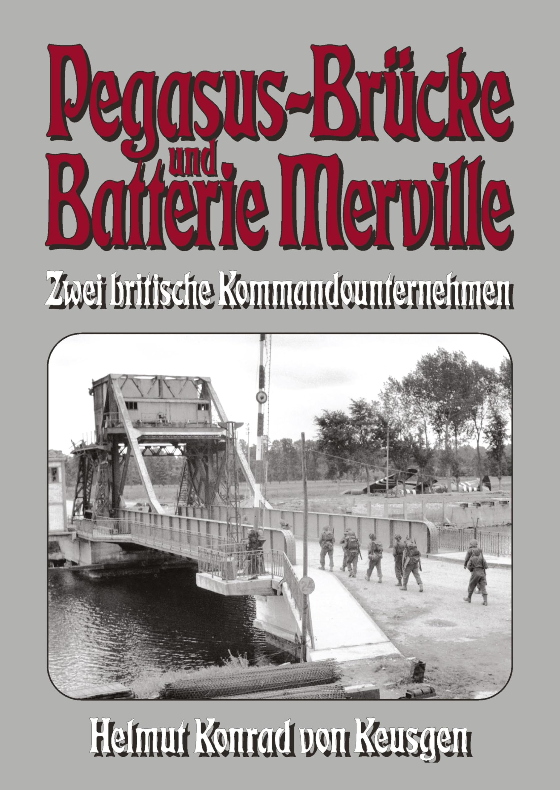 Pegasus-Brücke und Batterie Merville - Zwei britische Kommandounternehmen Politics & History
