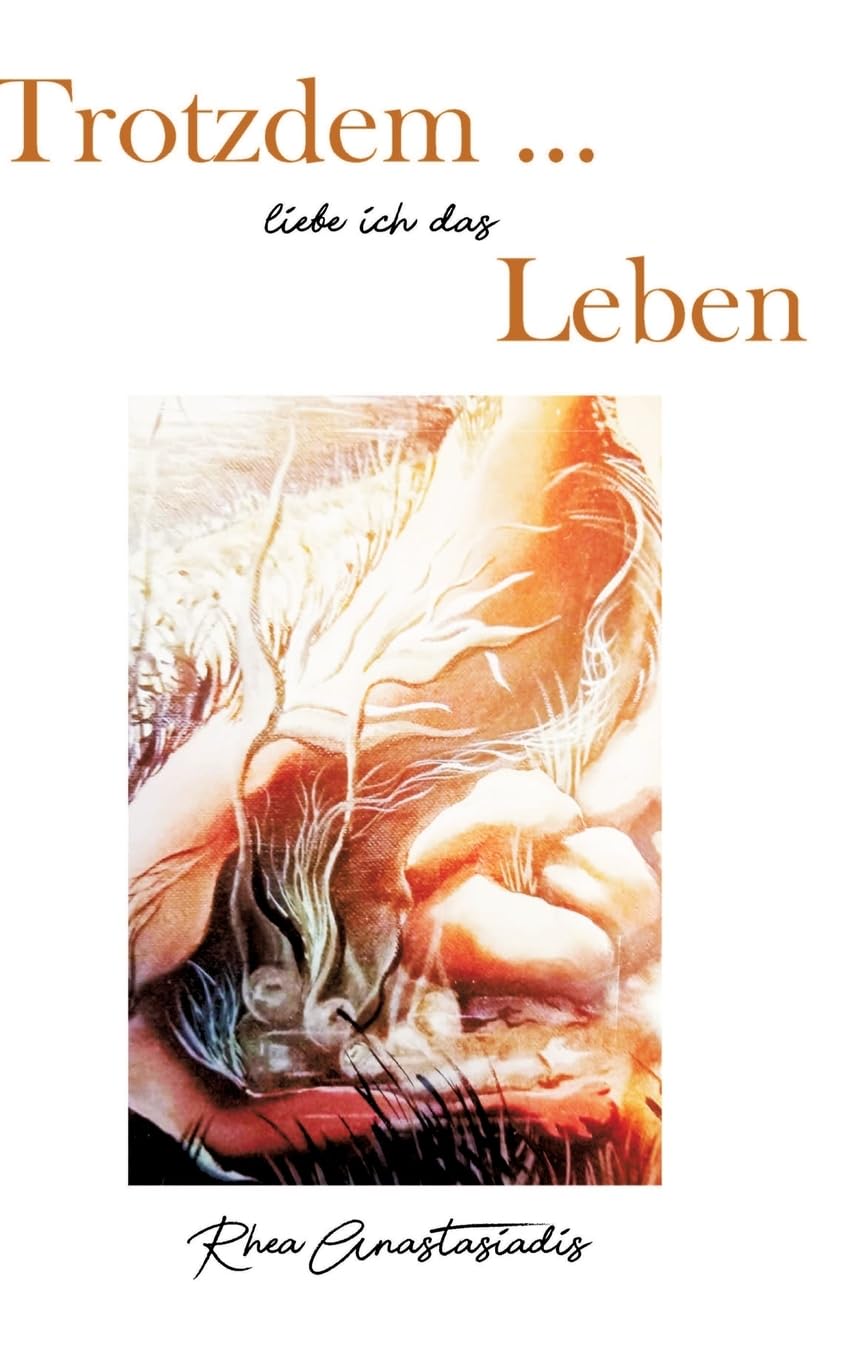 Trotzdem ... liebe ich das Leben: Mit einem Vorwort von Dagmar H. Steinbäcker, einem Nachwort von Johannes Ithaler, illustriert von Rhea Anastasiadis Contemporary literature