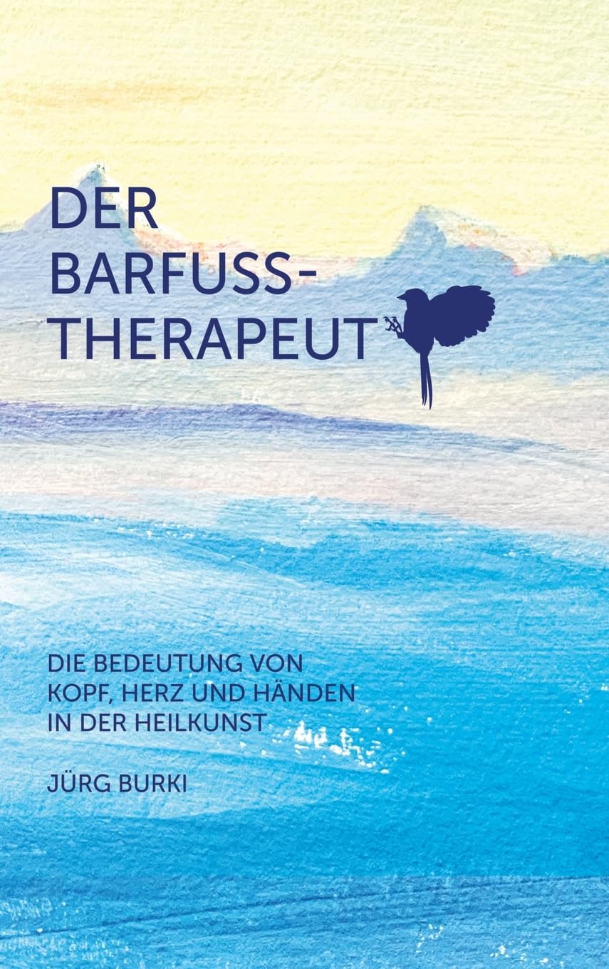 Der Barfusstherapeut: Die Bedeutung von Kopf, Herz und Händen in der Heilkunst Medicine