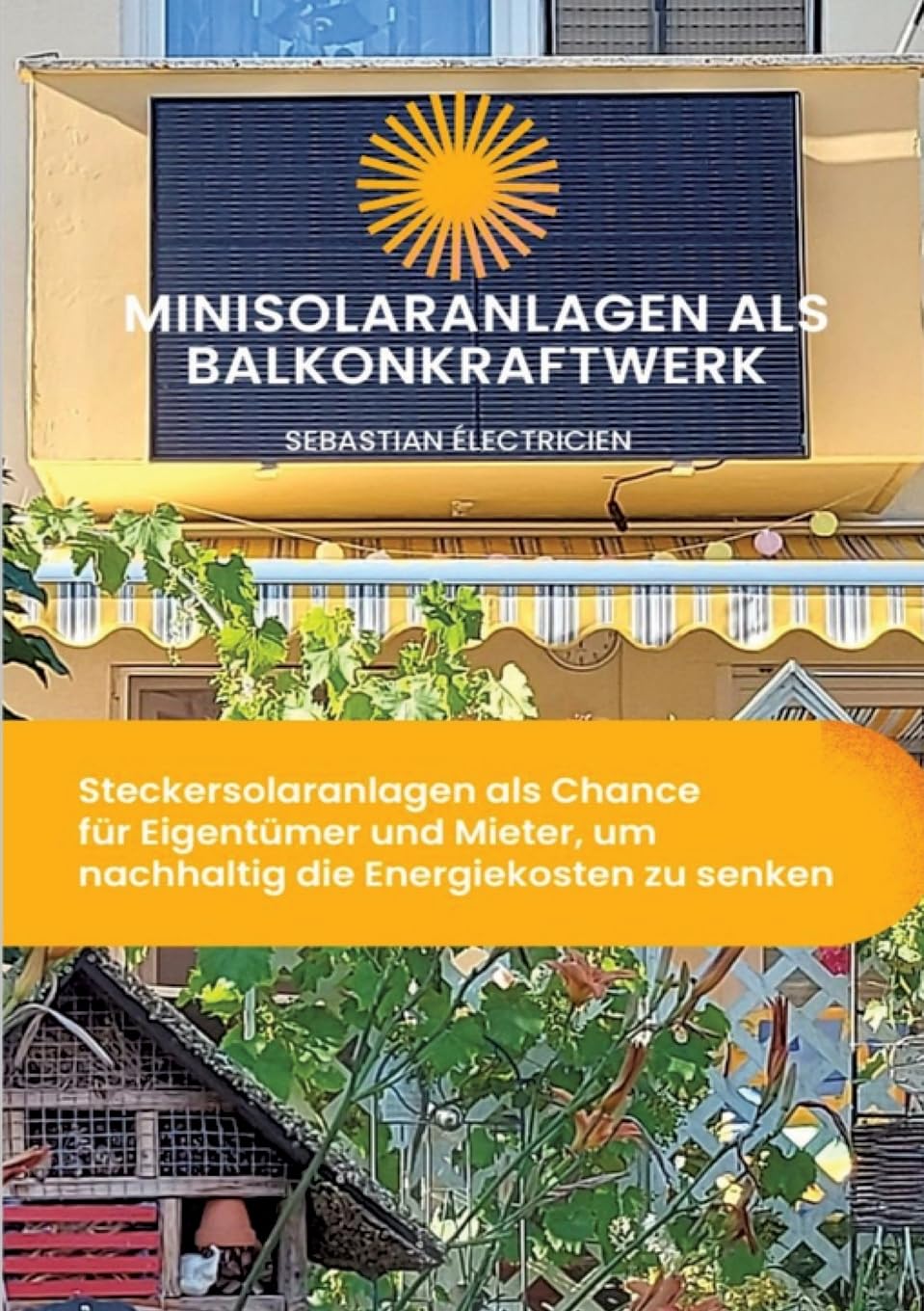 Minisolaranlagen als Balkonkraftwerk: Steckersolaranlagen als Chance für Eigentümer und Mieter, um nachhaltig die Energiekosten zu senken Hobbies & Crafts