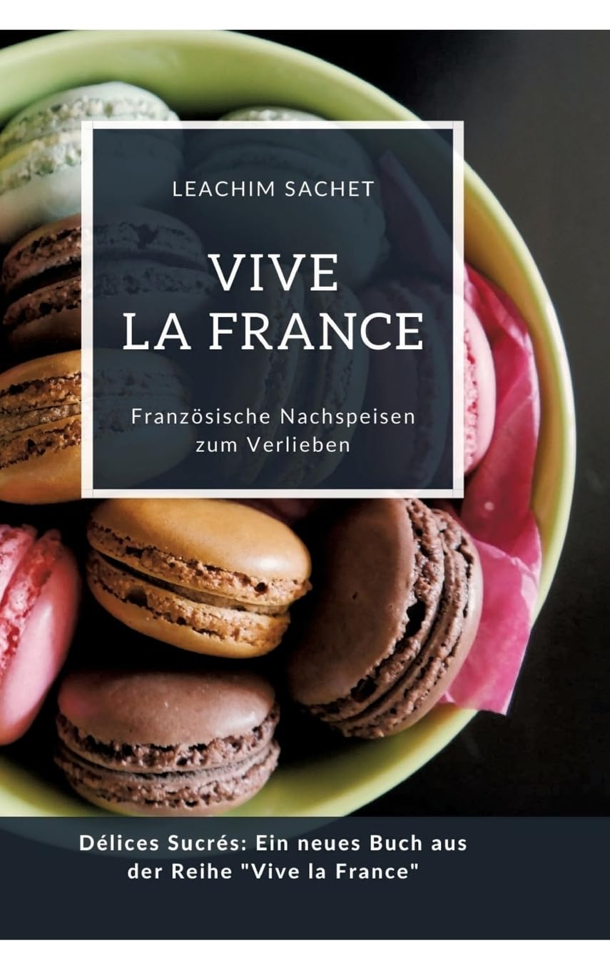 Vive la France: Französische Nachspeisen zum Verlieben: Délices Sucrés: Ein neues Buch aus der Reihe "Vive la France" Leisure, Home & Garden