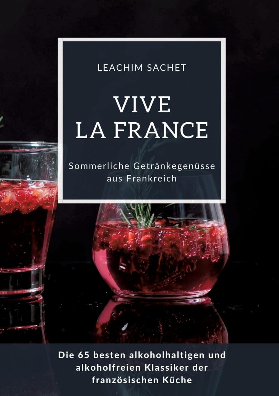 Vive la France: Sommerliche Getränkegenüsse aus Frankreich: Die 65 besten alkoholhaltigen und alkoholfreien Klassiker der französischen Küche Leisure, Home & Garden