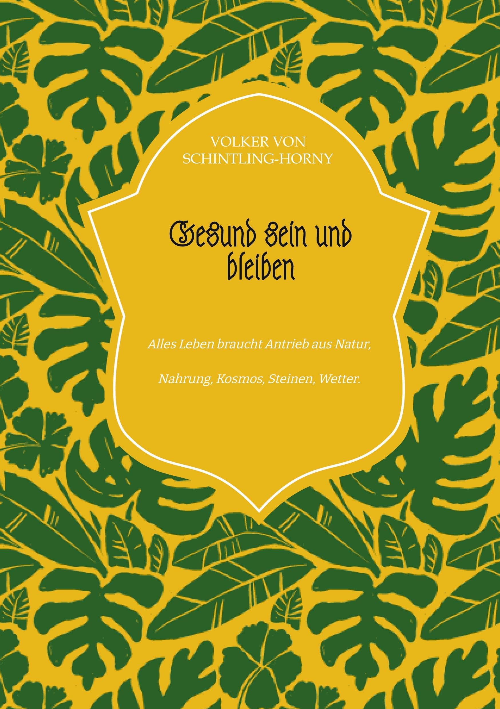 Gesund sein und bleiben: Alles Leben braucht Antrieb aus Natur, Nahrung, Kosmos, Steinen, Wetter. Health, Nutrition & Fitness