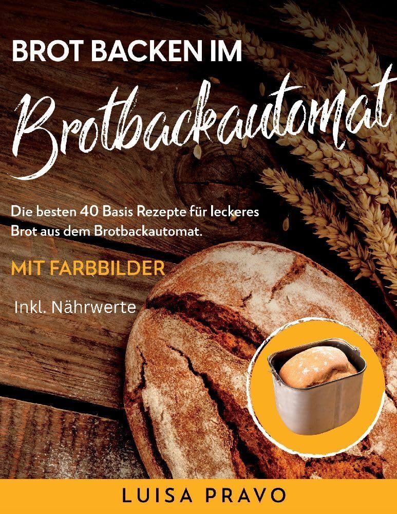 Brot backen im BROTBACKAUTOMAT: Die besten 40 Basis Rezepte für leckeres Brot aus dem Brotbackautomat. Mit Farbbilder- inkl. Nährwerte. Leisure, Home & Garden