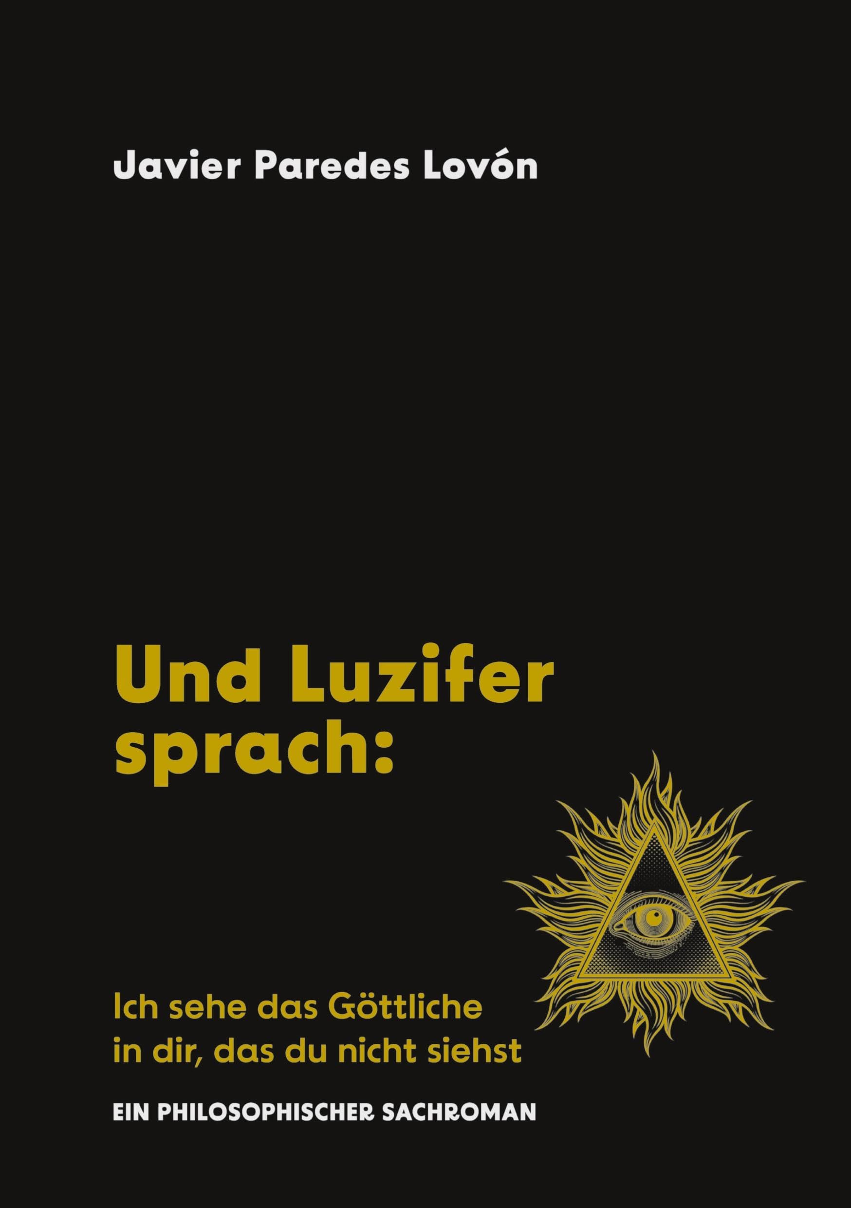 Und Luzifer sprach: Ich sehe das Göttliche in dir, das du nicht siehst: Ein philosophischer Sachroman Philosophy