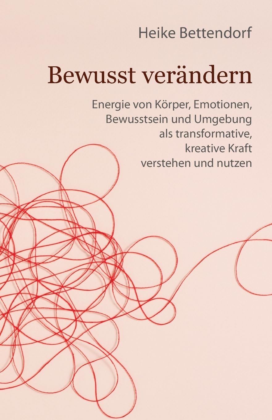 Bewusst verändern: Energie von Körper, Emotionen, Bewusstsein und Umgebung als transformative, kreative Kraft verstehen und nutzen Health, Nutrition & Fitness