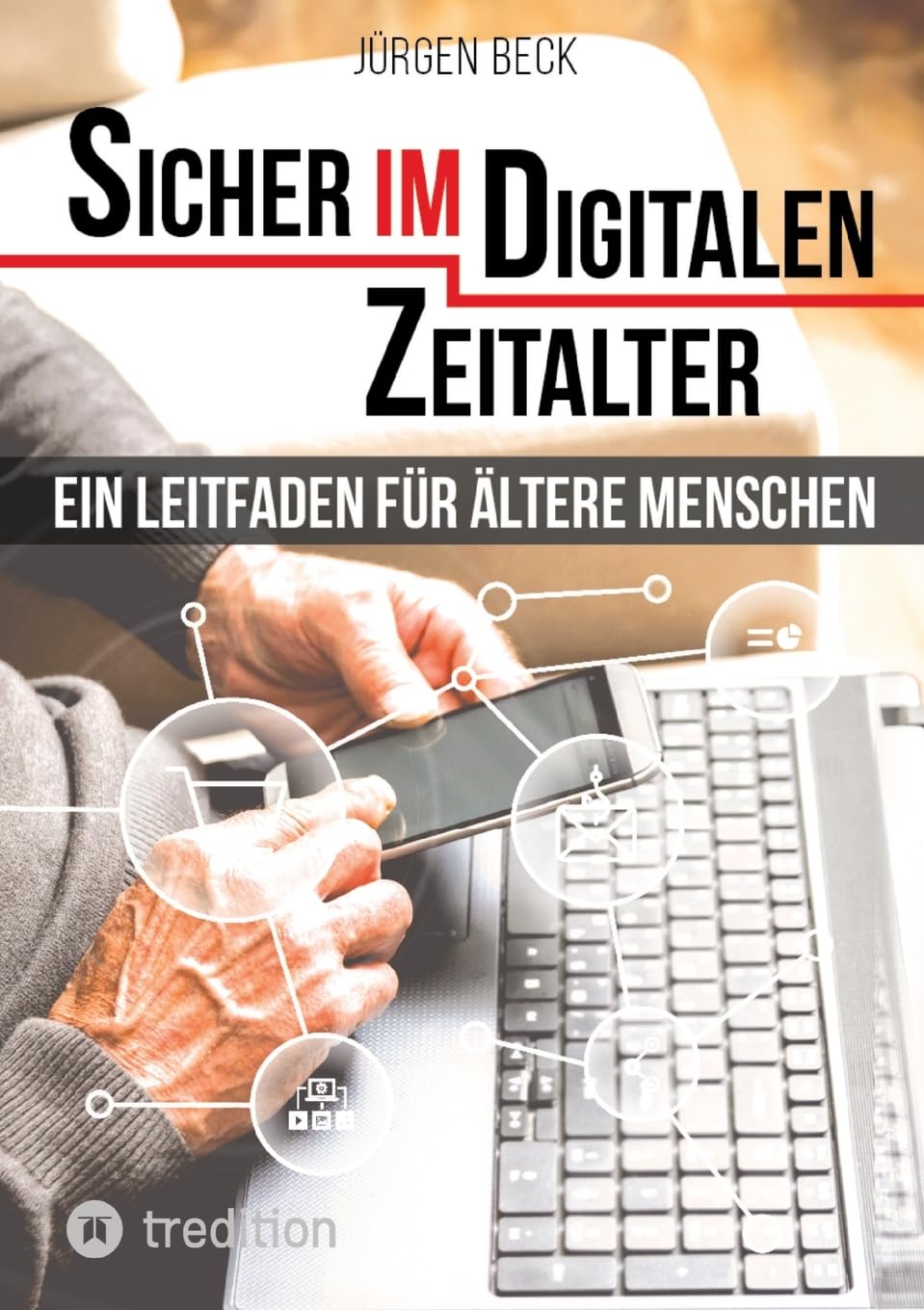 Sicher im Digitalen Zeitalter: Ein Leitfaden für ältere Menschen.: Entdecken und nutzen Sie das immense Potential des Internet für sich, auch wenn Sie ... den digitalen Technologien aufgewachsen sind Computer Science