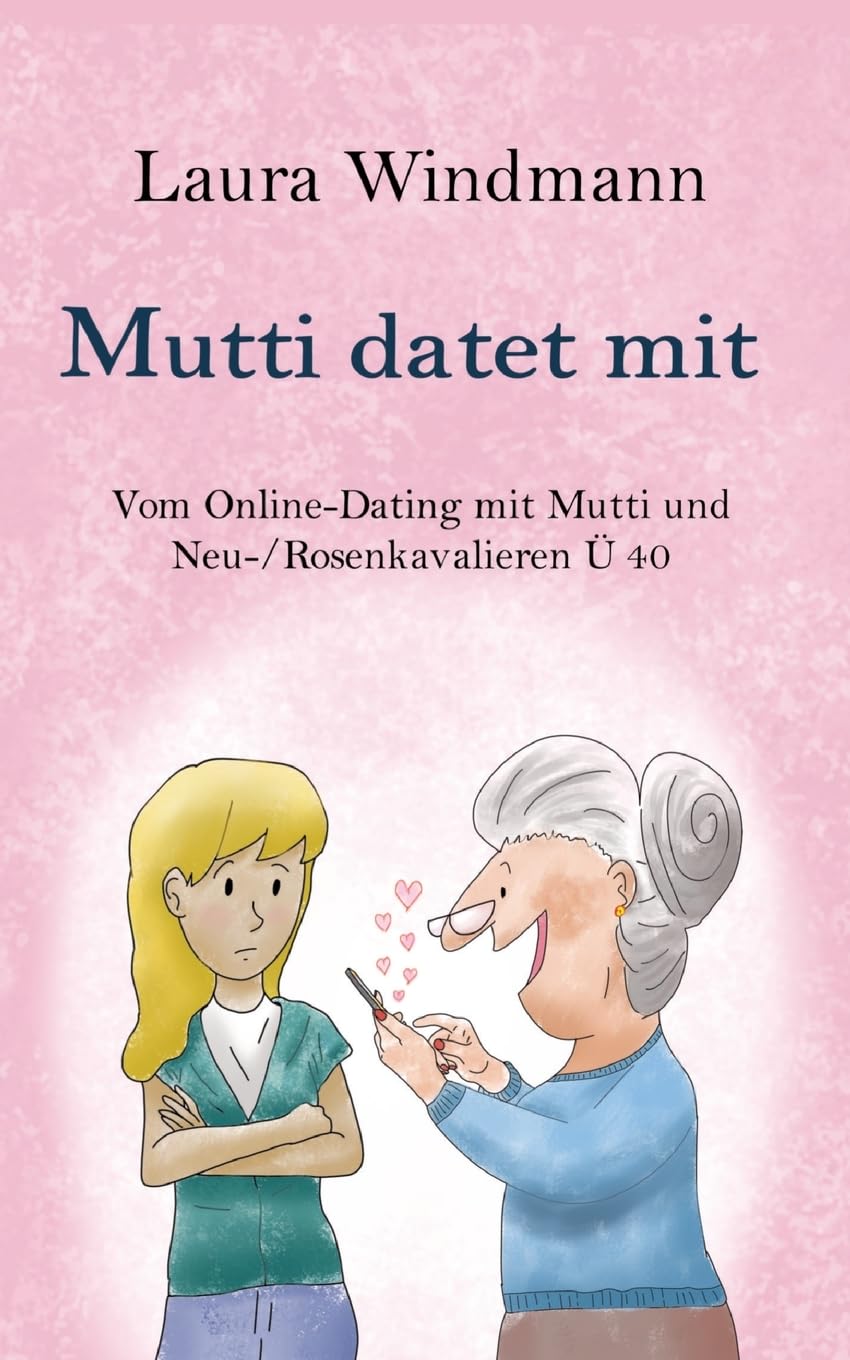 Mutti datet mit: Vom Online-Dating mit Mutti und (Neu-) Rosenkavalieren Ü 40 Humour & Satire
