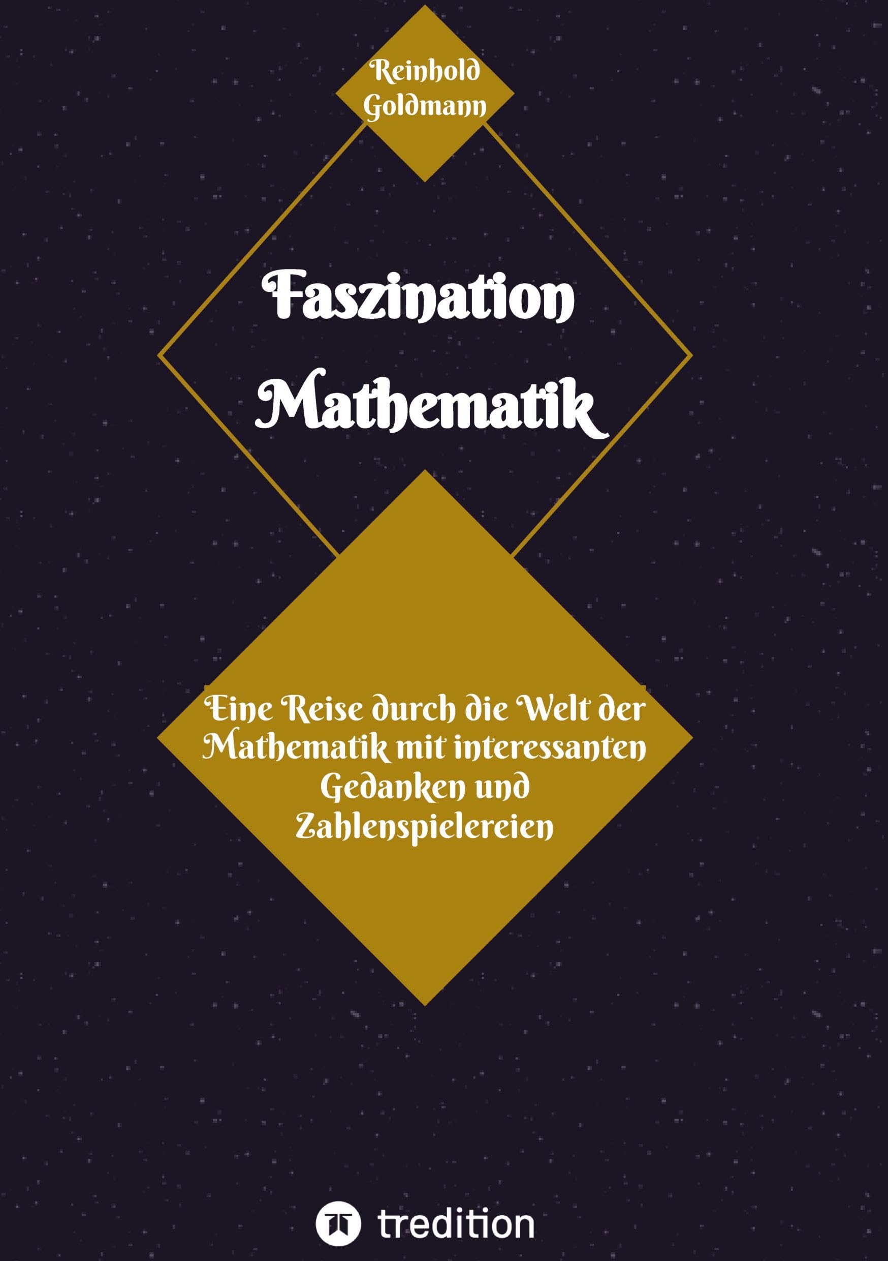 Faszination Mathematik: Eine Reise durch die Welt der Mathematik mit interessanten Gedanken und Zahlenspielereien Mathematics
