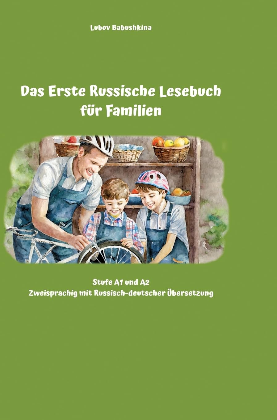 Das Erste Russische Lesebuch für Familien: Stufe A1 und A2 Zweisprachig mit Russisch-deutscher Übersetzung (Gestufte Russische Lesebücher) Foreign Languages ​​& Dictionaries