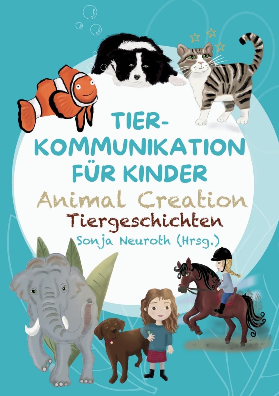 Tierkommunikation für Kinder: Animal Creation Tiergeschichten: Zum Vorlesen oder selber Lesen - ab 6 Jahren Contemporary literature