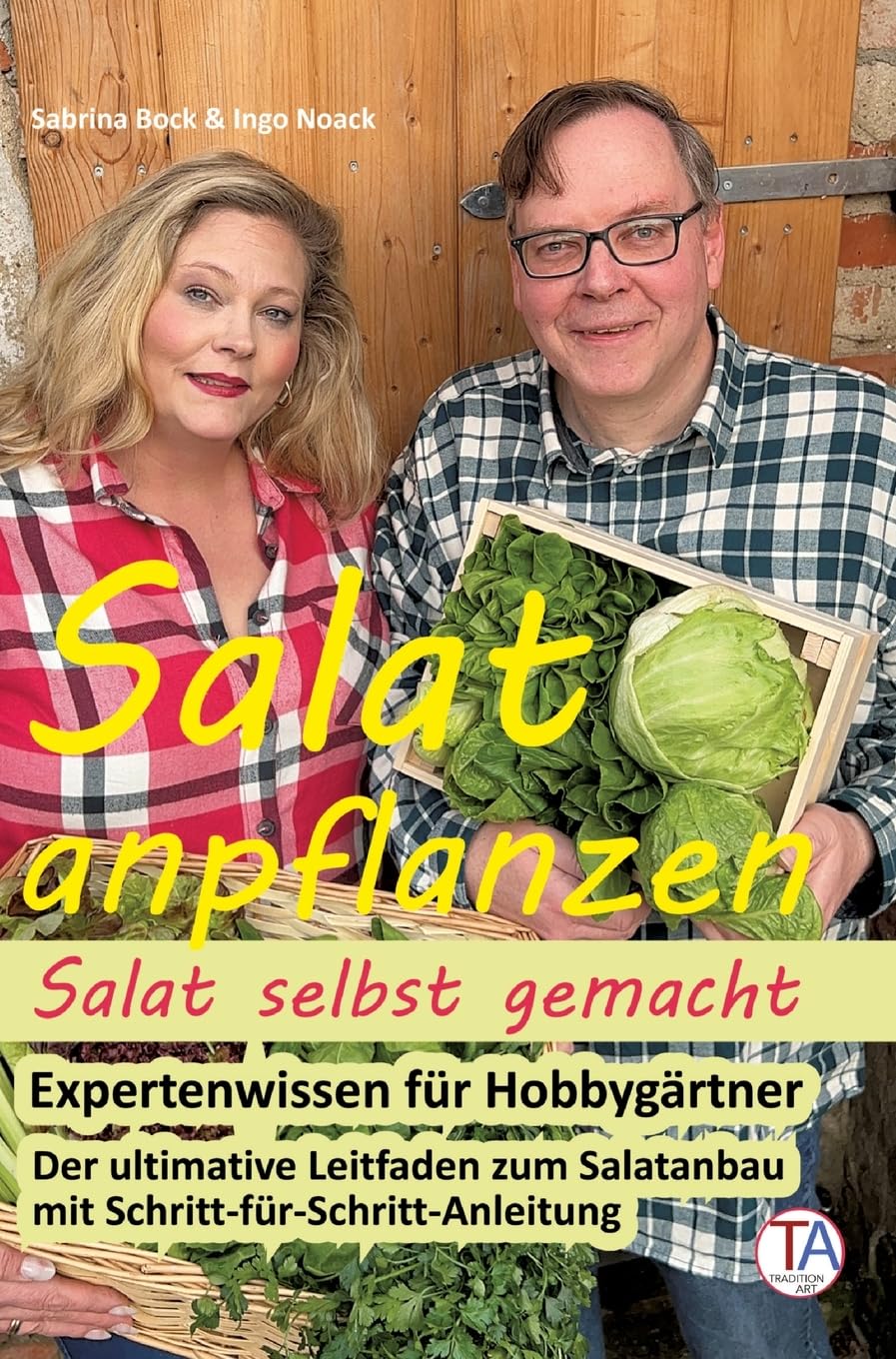 Salat anpflanzen – Salat selbst gemacht: Expertenwissen für Hobbygärtner: Der ultimative Leitfaden zum Salatanbau mit Schritt-für-Schritt-Anleitung Garden & Plants