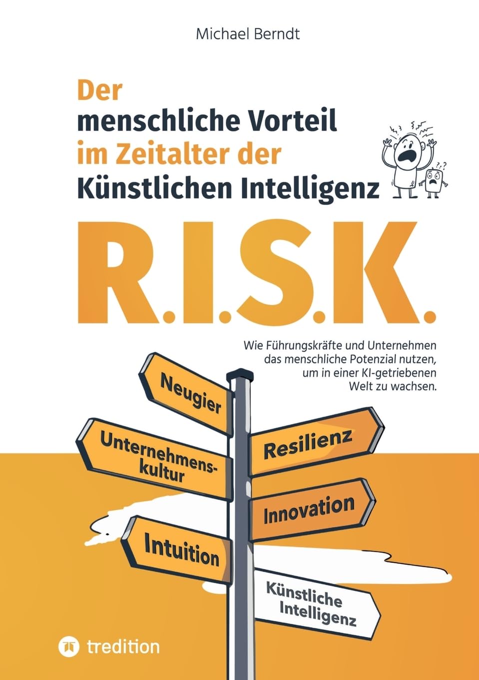 R.I.S.K. - Der menschliche Vorteil im Zeitalter der Künstlichen Intelligenz: Wie Führungskräfte und Unternehmen das menschliche Potenzial nutzen, um in einer KI-getriebenen Welt zu wachsen. Business, Finance & Career