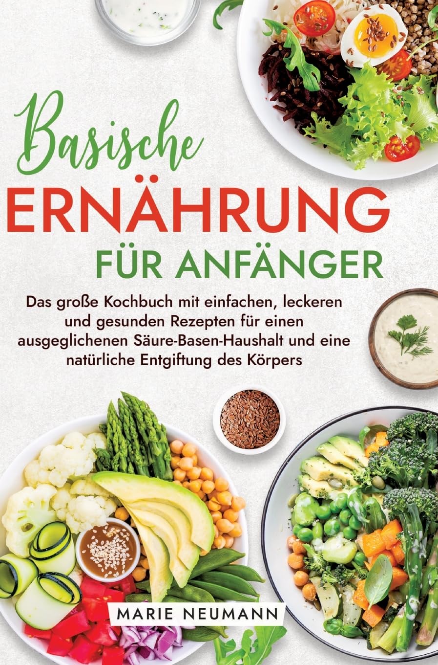 Basische Ernährung für Anfänger: Das große Kochbuch mit einfachen, leckeren und gesunden Rezepten für einen ausgeglichenen Säure-Basen-Haushalt und eine natürliche Entgiftung des Körpers Leisure, Home & Garden