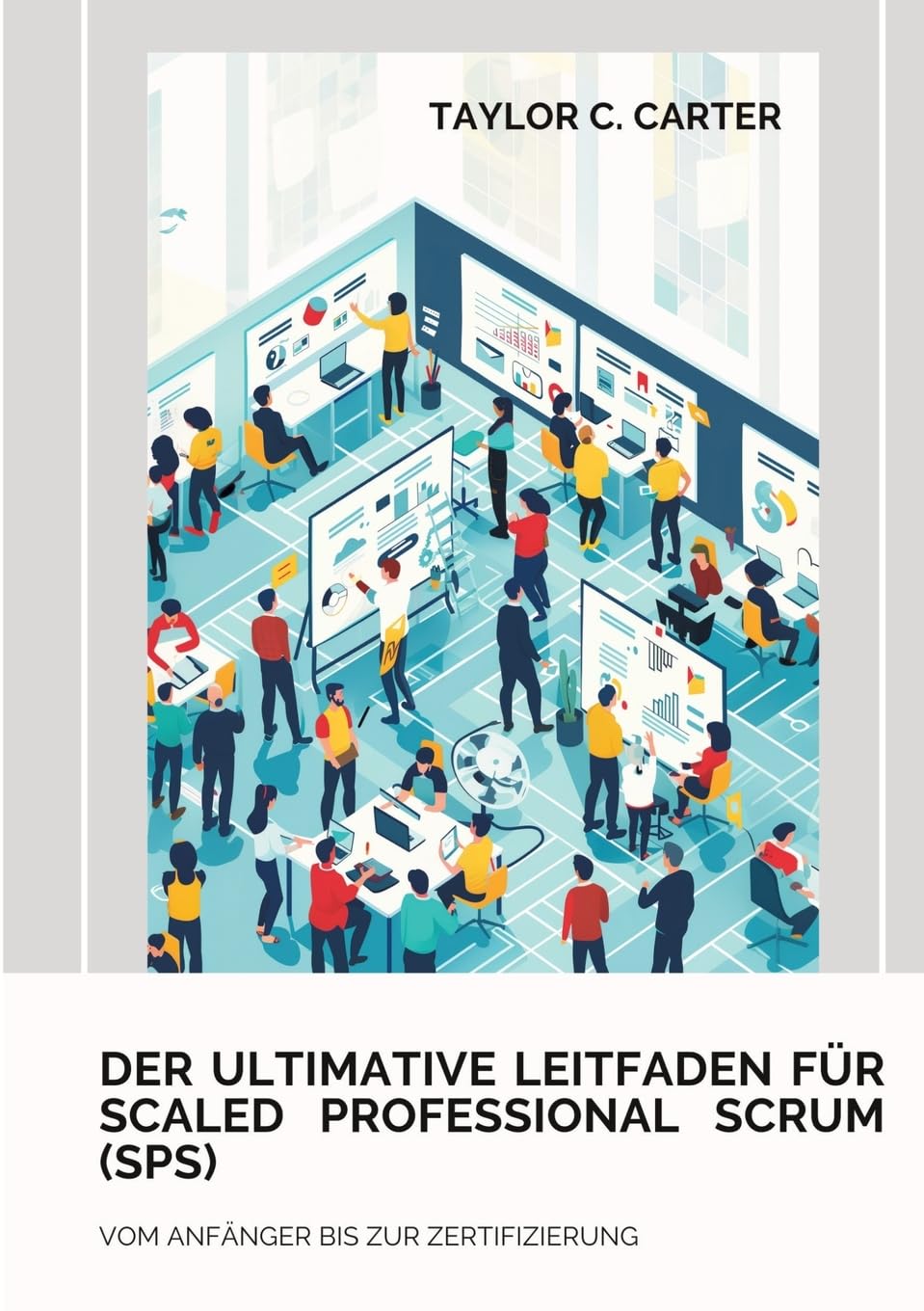 Der ultimative Leitfaden für Scaled Professional Scrum (SPS): Vom Anfänger bis zur Zertifizierung Law