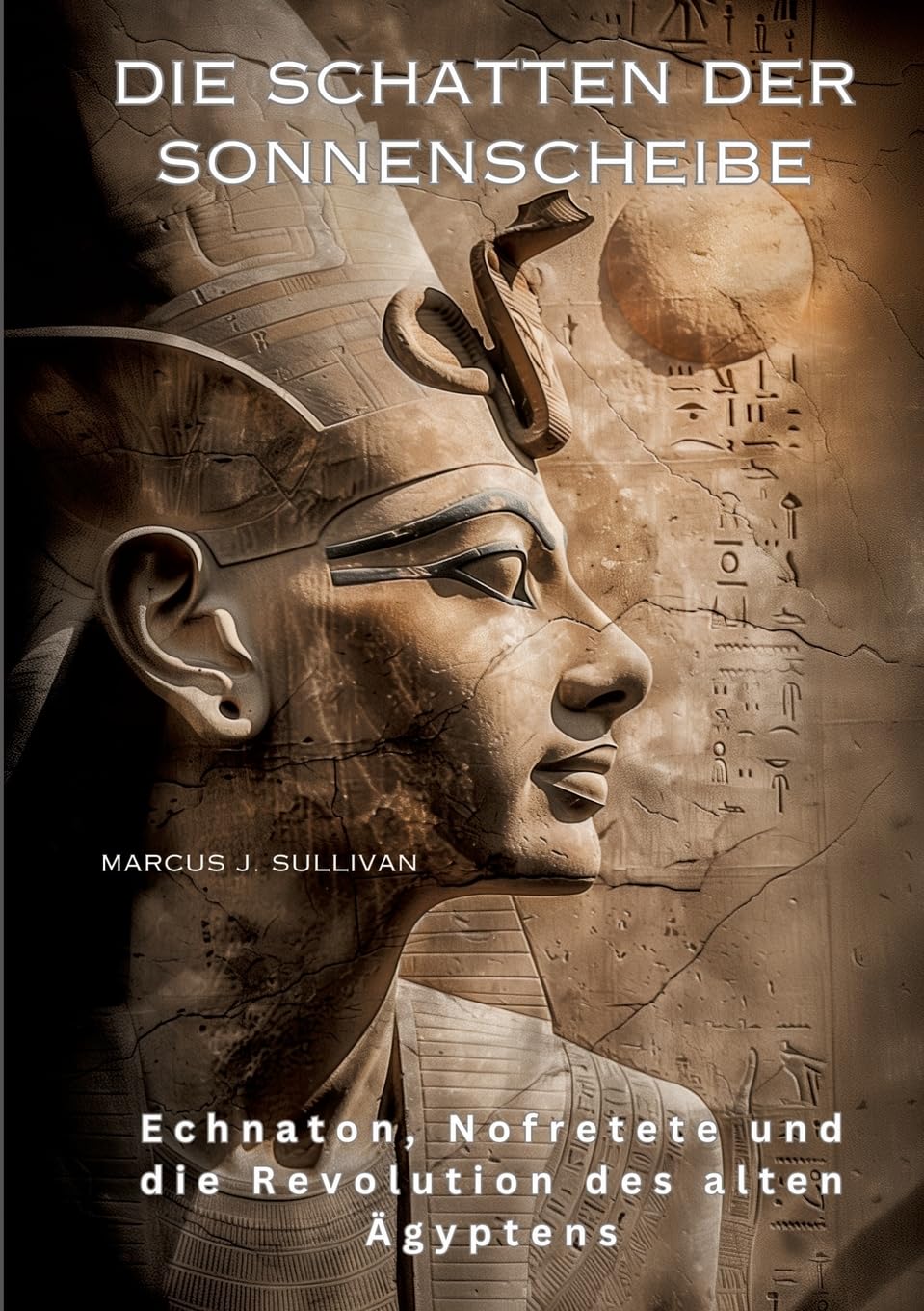 Die Schatten der Sonnenscheibe: Echnaton, Nofretete und die Revolution des alten Ägyptens Social Sciences