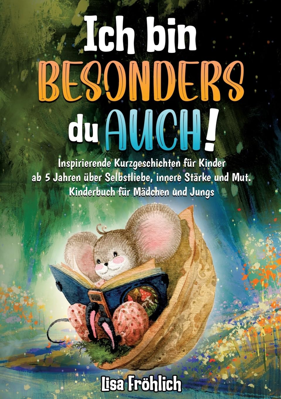 Ich bin besonders, du auch!: Inspirierende Kurzgeschichten für Kinder ab 5 Jahren über Selbstliebe, innere Stärke und Mut. Kinderbuch für Mädchen und Jungs Essays & Short Stories