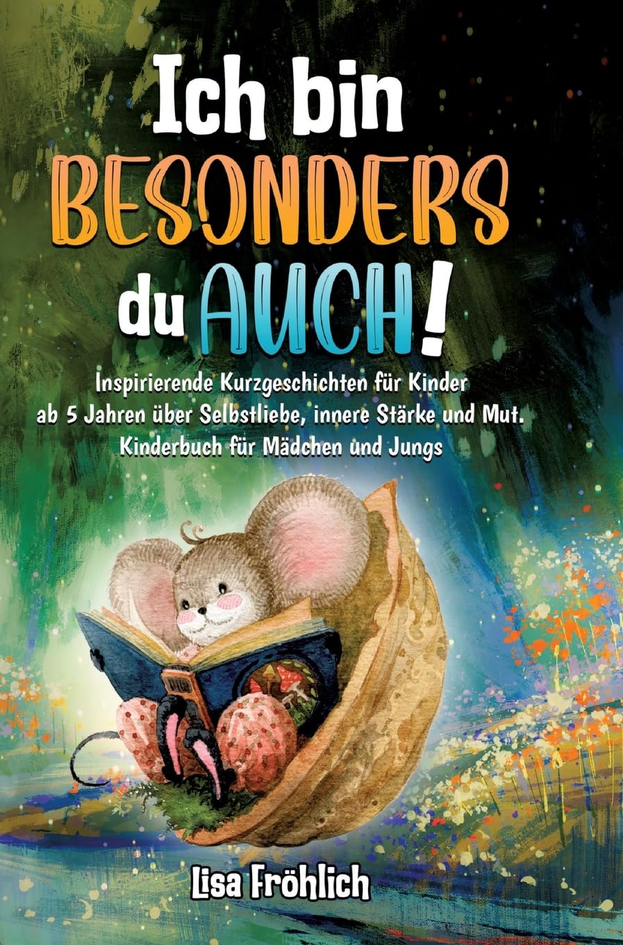 Ich bin besonders, du auch!: Inspirierende Kurzgeschichten für Kinder ab 5 Jahren über Selbstliebe, innere Stärke und Mut. Kinderbuch für Mädchen und Jungs Essays & Short Stories