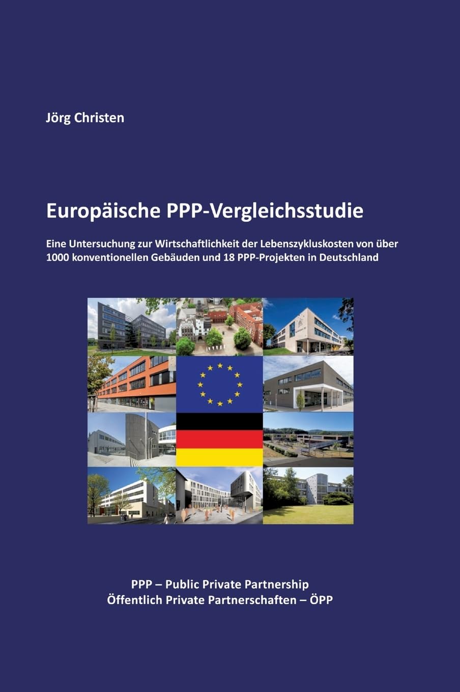Europäische PPP-Vergleichsstudie: Eine Untersuchung zur Wirtschaftlichkeit der Lebenszykluskosten von über 1000 konventionellen Gebäuden und 18 PPP-Projekten in Deutschland Business & Technology