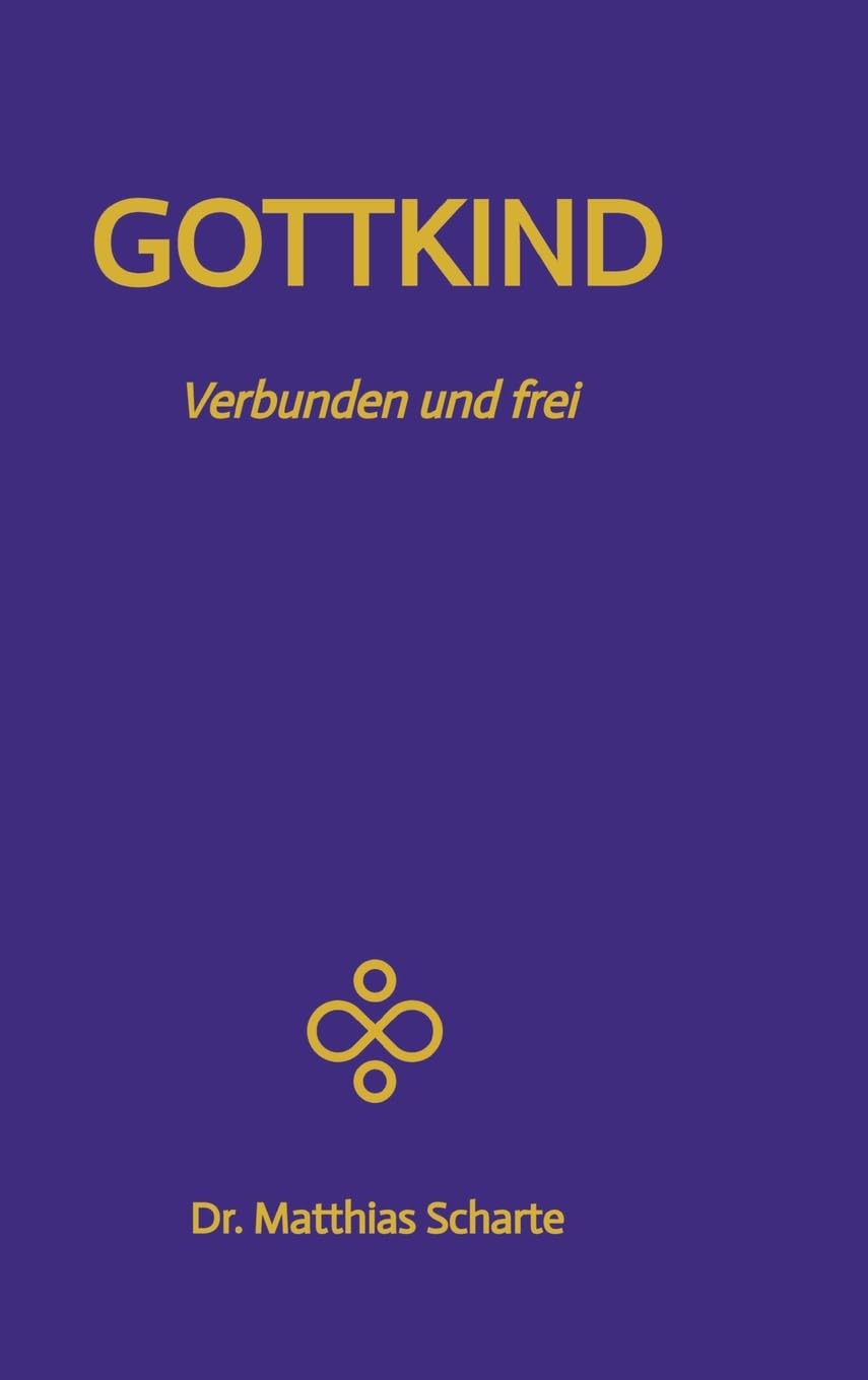 GOTTKIND - Verbunden und frei in ein glückliches Leben, mit 28 praktischen Übungen: Die nächste Stufe der Entwicklung des Menschen - Integriere deinen ... deine Egostruktur, aktiviere deine Seele Social Sciences